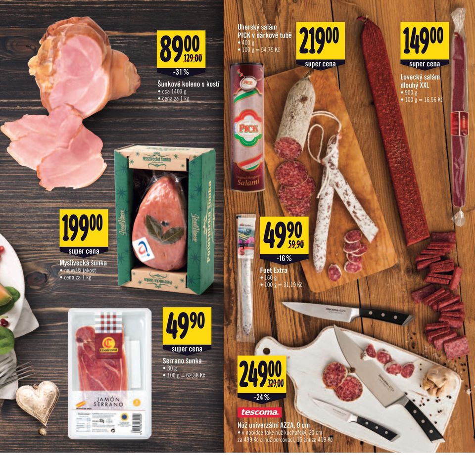 cena za 1 kg 49 90 59,90/ -16 % Fuet Extra 160 g 100 g = 31,19 Kč 49 90 Serrano šunka 80 g 100 g = 62,38 Kč 249