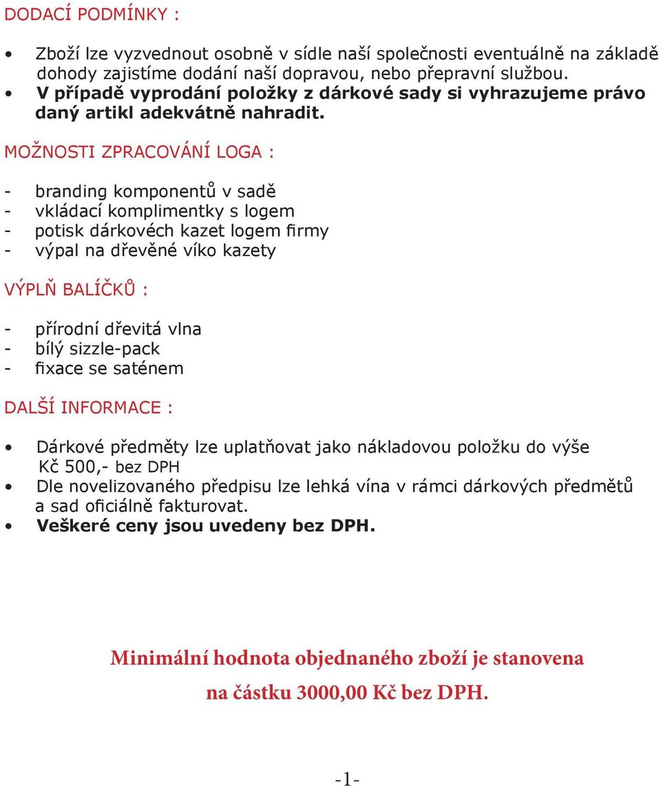 MOŽNOSTI ZPRACOVÁNÍ LOGA : - branding komponentů v sadě - vkládací komplimentky s logem - potisk dárkovéch kazet logem firmy - výpal na dřevěné víko kazety VÝPLŇ BALÍČKŮ : - přírodní dřevitá vlna -