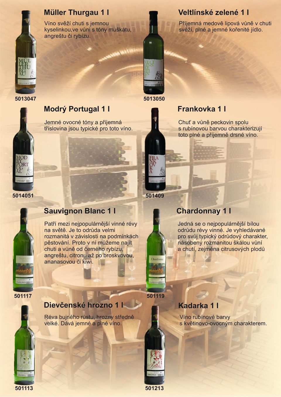 Chuť a vůně peckovin spolu s rubínovou barvou charakterizují toto plné a příjemně drsné víno. 501409 5014051 Sauvignon Blanc 1 l Chardonnay 1 l Patří mezi nejpopulárnější vinné révy na světě.