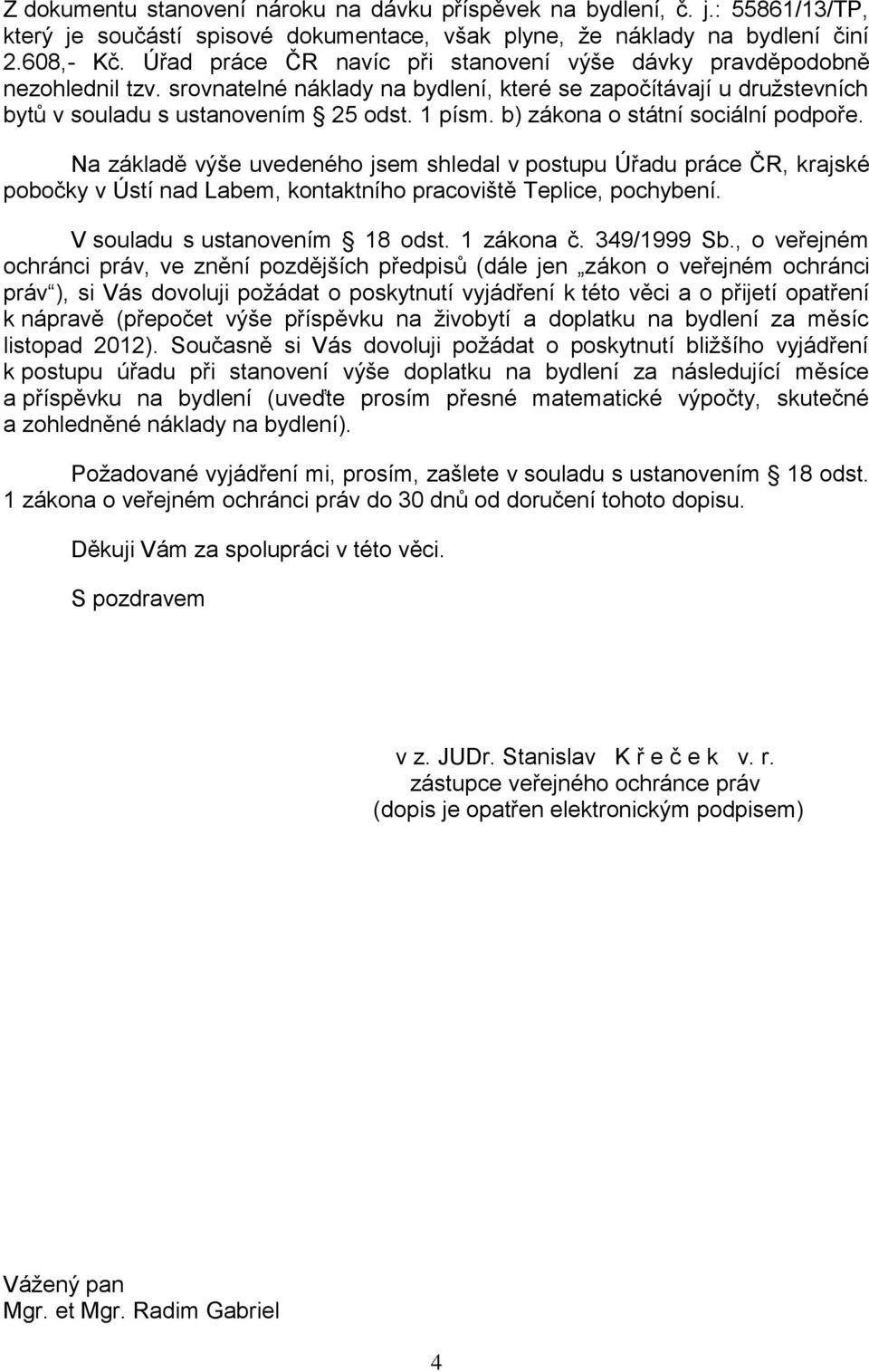 b) zákona o státní sociální podpoře. Na základě výše uvedeného jsem shledal v postupu Úřadu práce ČR, krajské pobočky v Ústí nad Labem, kontaktního pracoviště Teplice, pochybení.