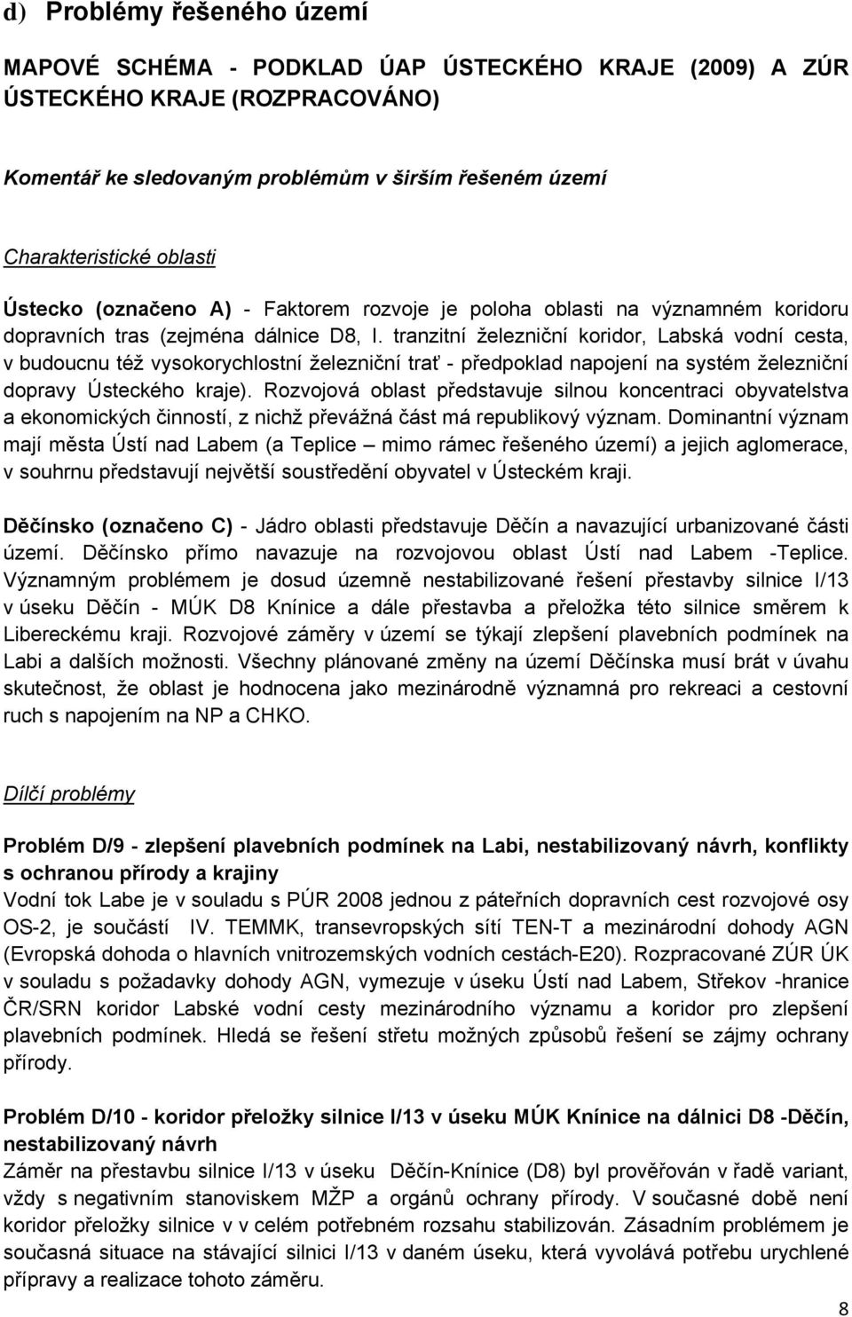 tranzitní železniční koridor, Labská vodní cesta, v budoucnu též vysokorychlostní železniční trať - předpoklad napojení na systém železniční dopravy Ústeckého kraje).