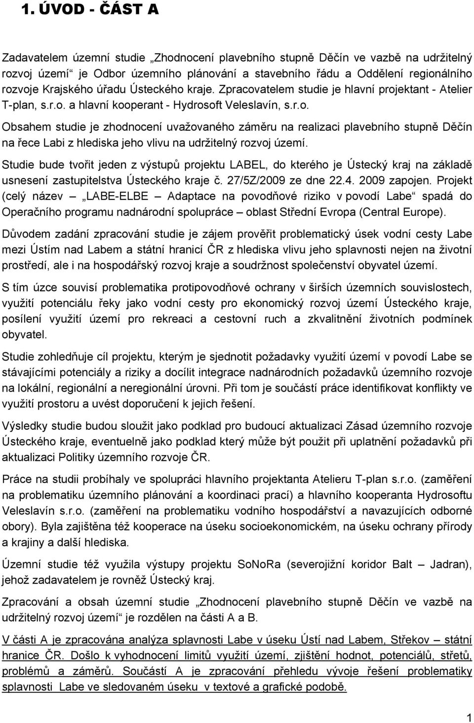 Studie bude tvořit jeden z výstupů projektu LABEL, do kterého je Ústecký kraj na základě usnesení zastupitelstva Ústeckého kraje č. 27/5Z/2009 ze dne 22.4. 2009 zapojen.