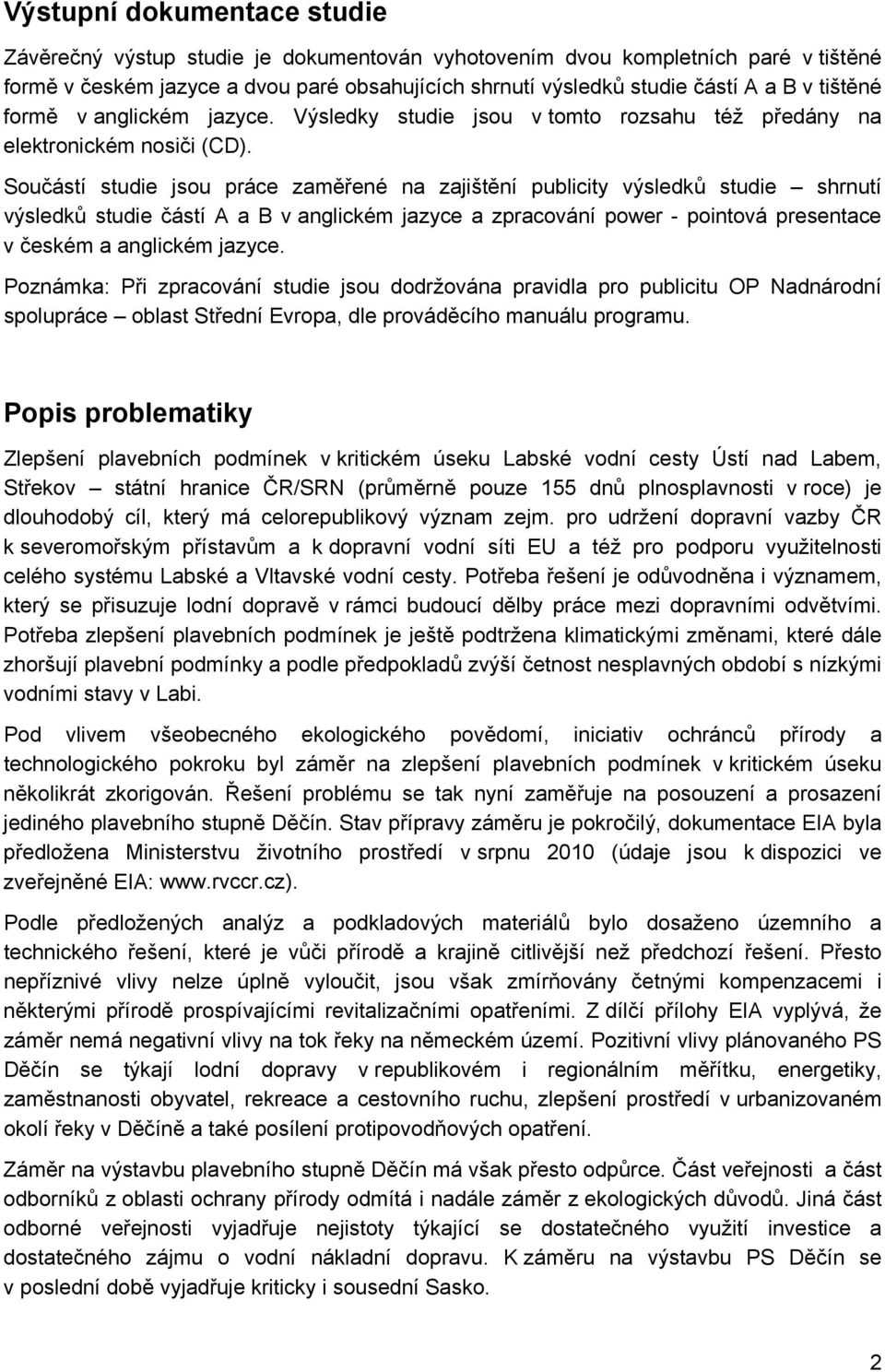 Součástí studie jsou práce zaměřené na zajištění publicity výsledků studie shrnutí výsledků studie částí A a B v anglickém jazyce a zpracování power - pointová presentace v českém a anglickém jazyce.