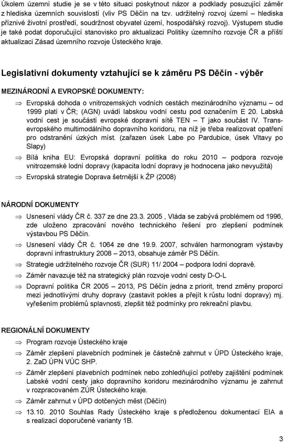 Výstupem studie je také podat doporučující stanovisko pro aktualizaci Politiky územního rozvoje ČR a příští aktualizaci Zásad územního rozvoje Ústeckého kraje.