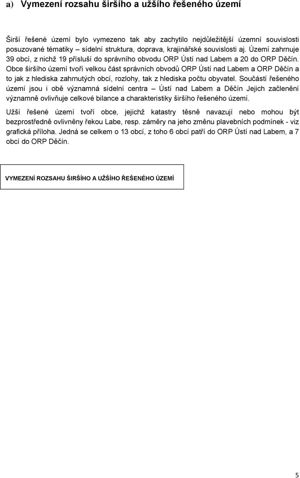 Obce širšího území tvoří velkou část správních obvodů ORP Ústí nad Labem a ORP Děčín a to jak z hlediska zahrnutých obcí, rozlohy, tak z hlediska počtu obyvatel.
