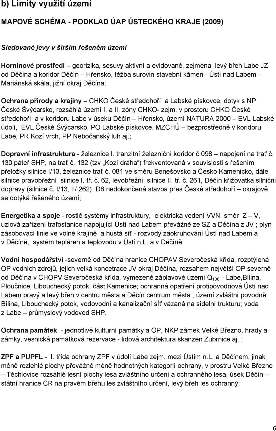 České Švýcarsko, rozsáhlá území I. a II. zóny CHKO- zejm.