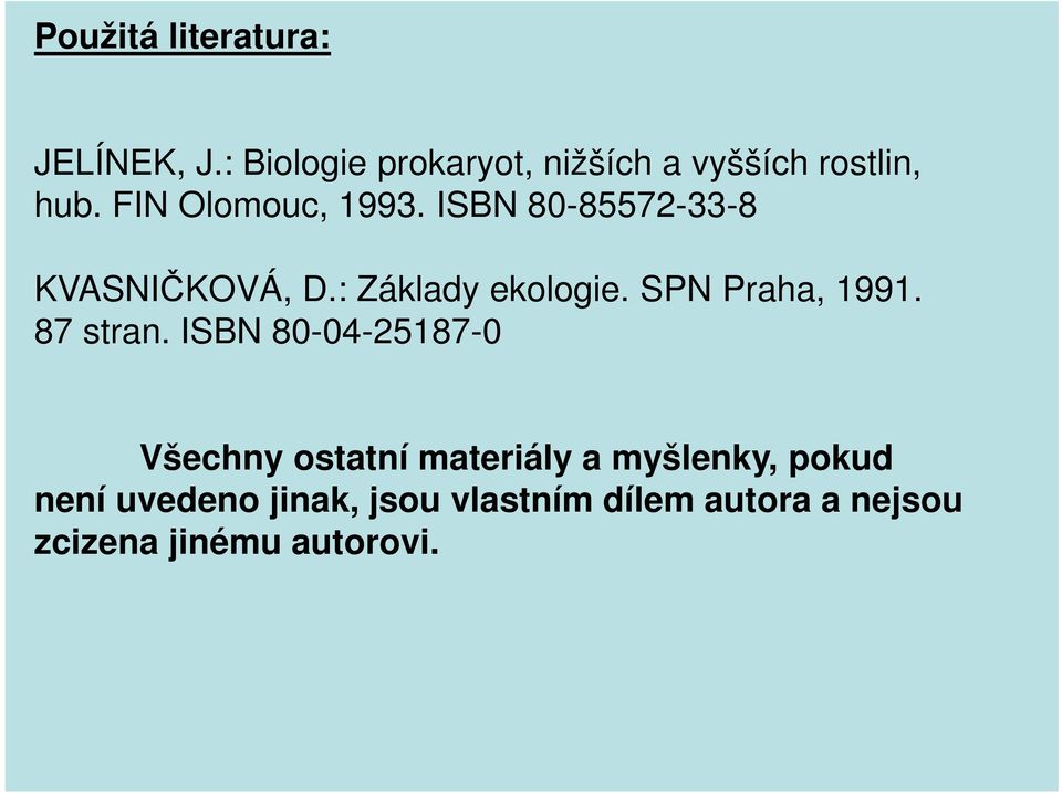 ISBN 80-85572-33-8 KVASNIČKOVÁ, D.: Základy ekologie. SPN Praha, 1991. 87 stran.