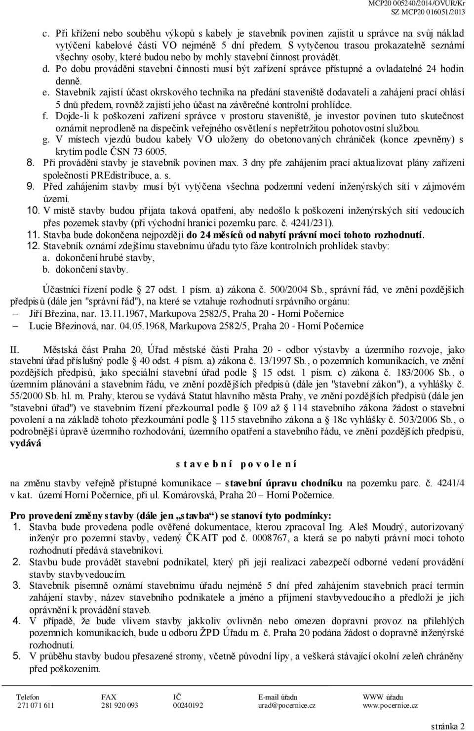 Po dobu provádění stavební činnosti musí být zařízení správce přístupné a ovladatelné 24 hodin denně. e.