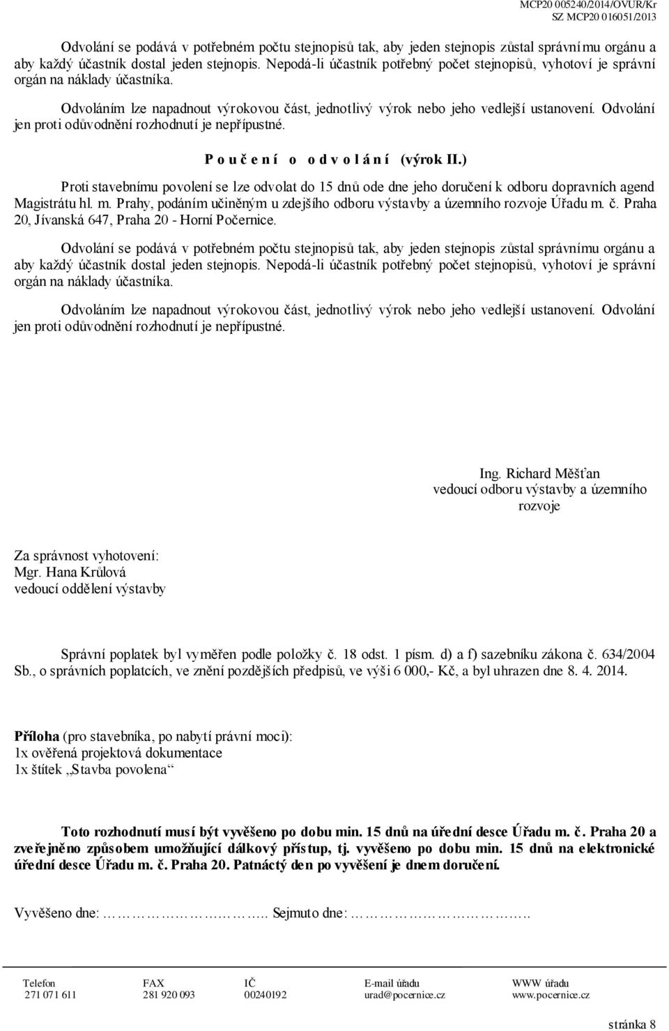 Odvolání jen proti odůvodnění rozhodnutí je nepřípustné. P o u č e n í o o d v o l á n í (výrok II.