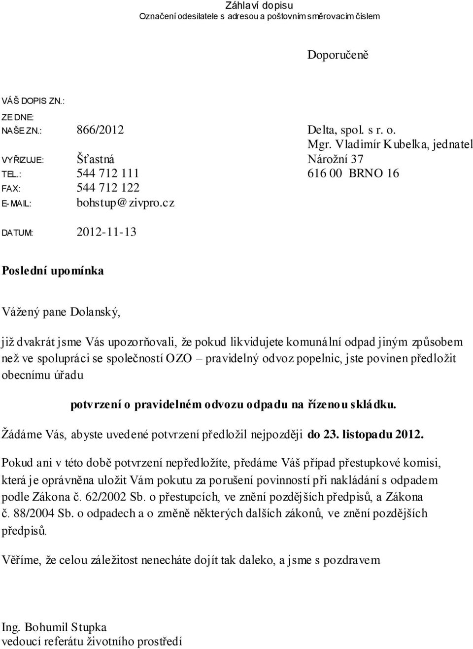 cz DATUM: 2012-11-13 Poslední upomínka Váţený pane Dolanský, jiţ dvakrát jsme Vás upozorňovali, ţe pokud likvidujete komunální odpad jiným způsobem neţ ve spolupráci se společností OZO pravidelný