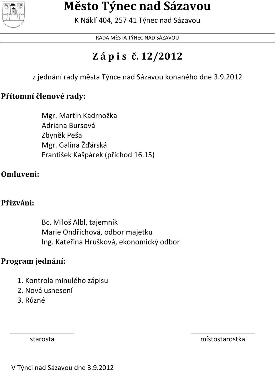 Martin Kadrnožka Adriana Bursová Zbyněk Peša Mgr. Galina Žďárská František Kašpárek (příchod 16.15) Přizváni: Program jednání: Bc.