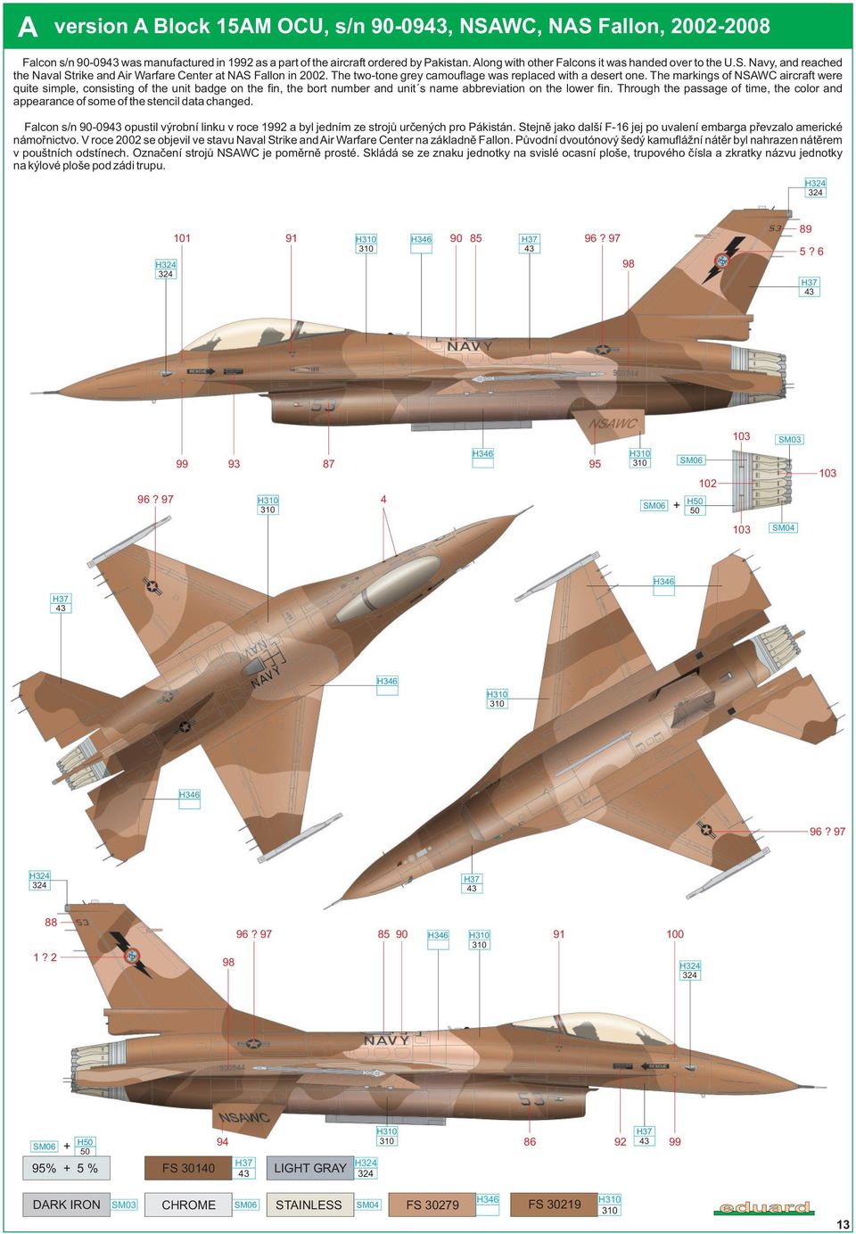 The markings of NSAWC aircraft were quite simple, consisting of the unit badge on the fin, the bort number and unit s name abbreviation on the lower fin.