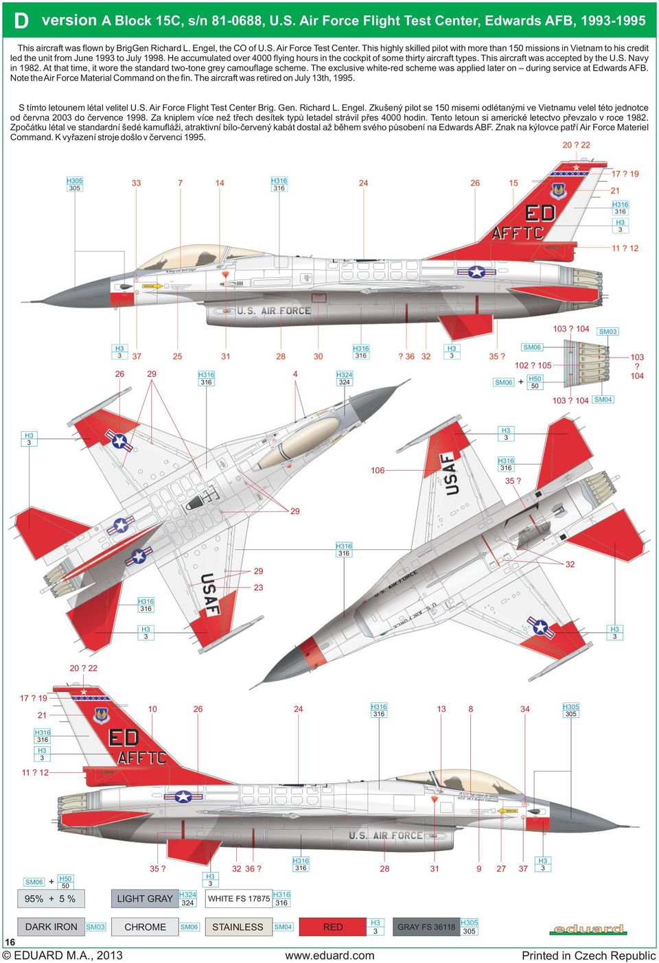 He accumulated over 4000 flying hours in the cockpit of some thirty aircraft types. This aircraft was accepted by the U.S. Navy in 1982.