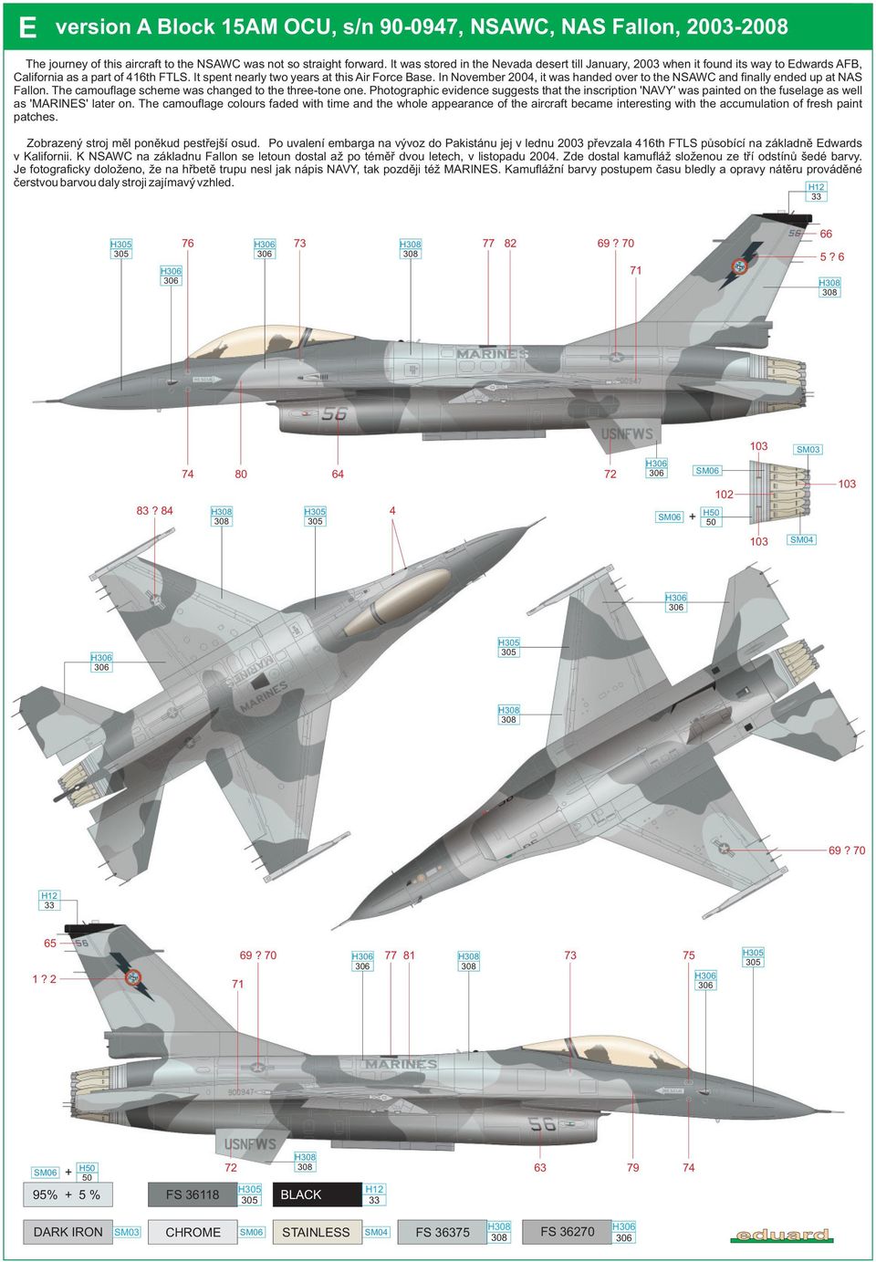 In November 2004, it was handed over to the NSAWC and finally ended up at NAS Fallon. The camouflage scheme was changed to the three-tone one.