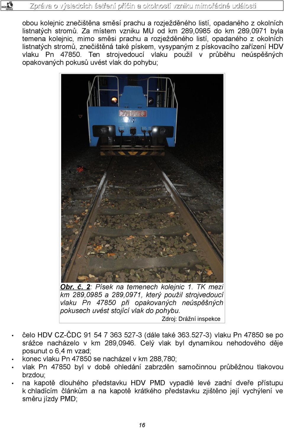 zařízení HDV vlaku Pn 47850. Ten strojvedoucí vlaku použil v průběhu neúspěšných opakovaných pokusů uvést vlak do pohybu; Obr. č. 2: Písek na temenech kolejnic 1.