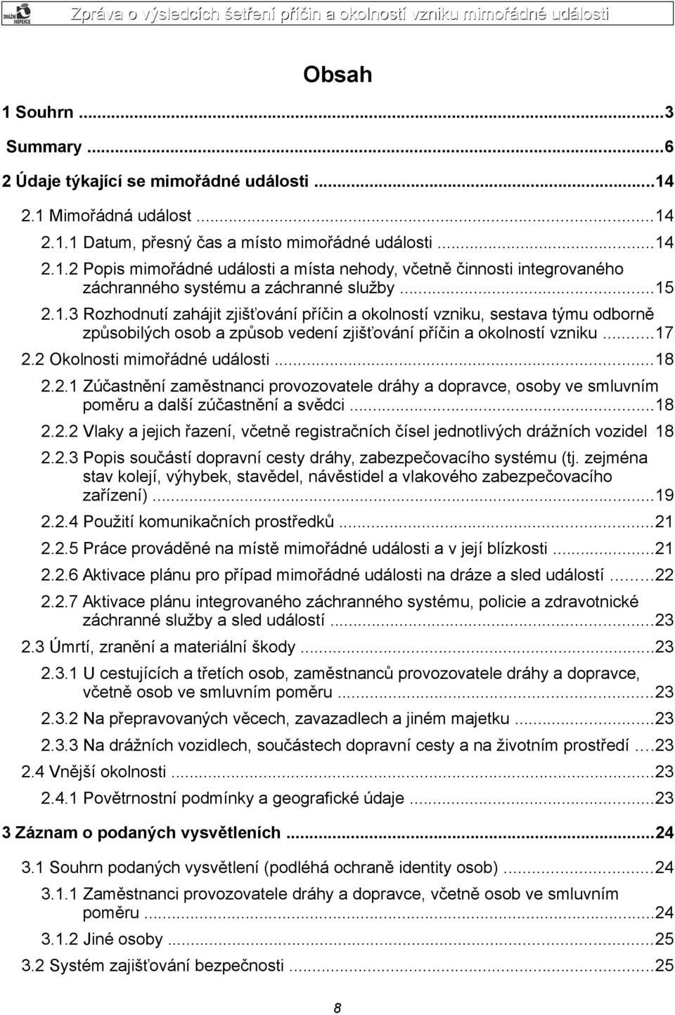 ..18 2.2.1 Zúčastnění zaměstnanci provozovatele dráhy a dopravce, osoby ve smluvním poměru a další zúčastnění a svědci...18 2.2.2 Vlaky a jejich řazení, včetně registračních čísel jednotlivých drážních vozidel 18 2.