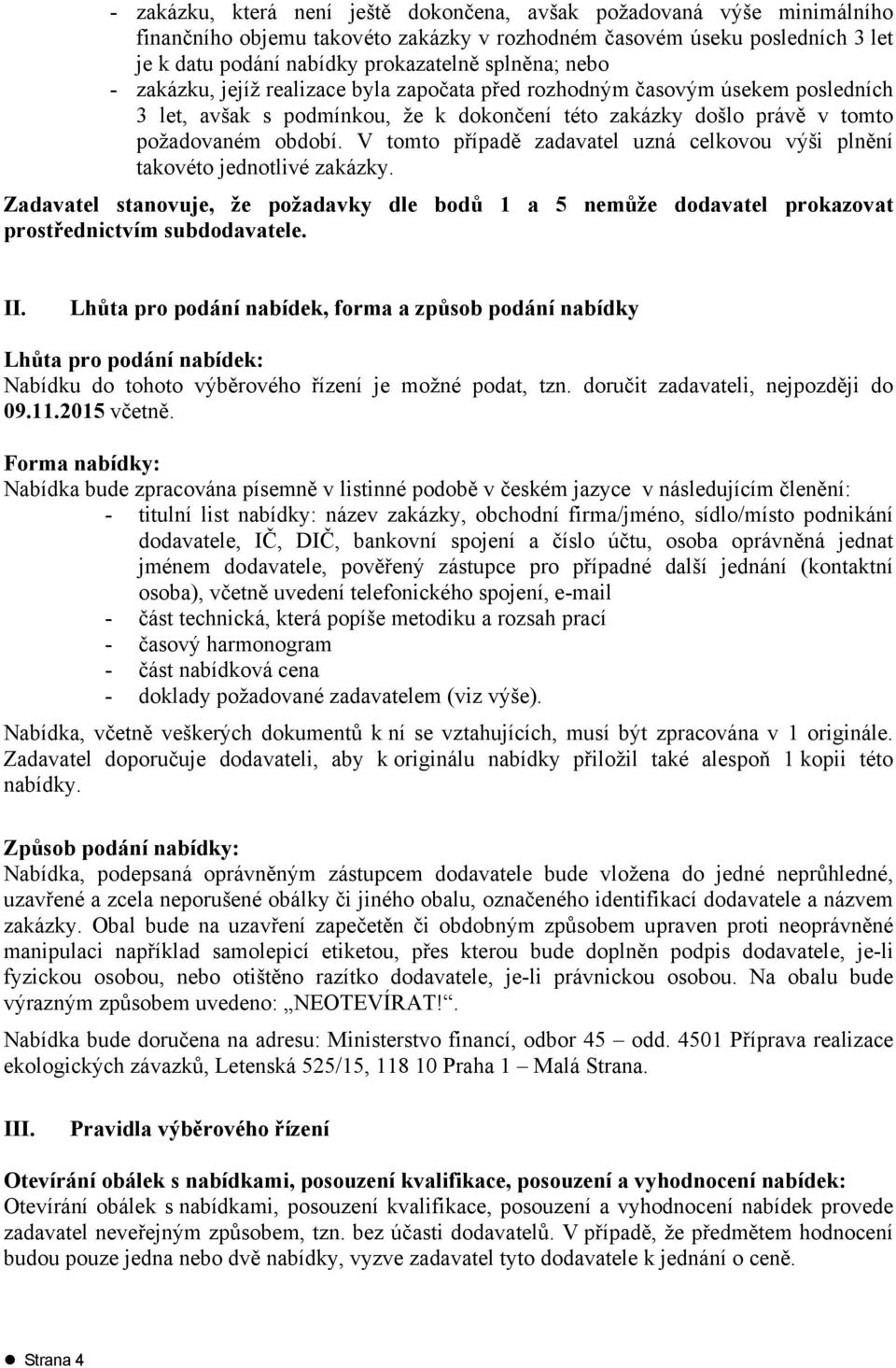 V tomto případě zadavatel uzná celkovou výši plnění takovéto jednotlivé zakázky. Zadavatel stanovuje, že požadavky dle bodů 1 a 5 nemůže dodavatel prokazovat prostřednictvím subdodavatele. II.