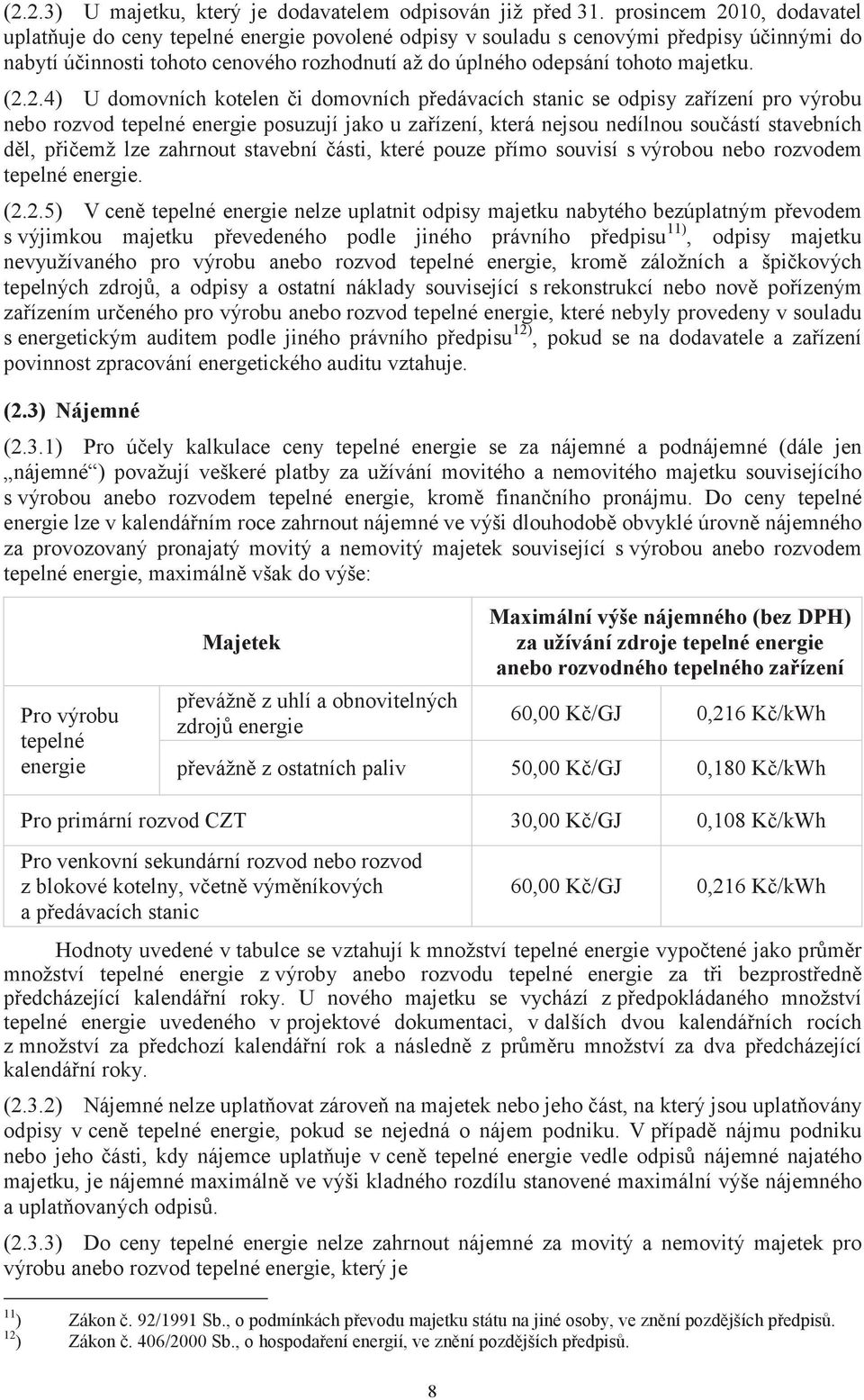 (2.2.4) U domovních kotelen či domovních předávacích stanic se odpisy zařízení pro výrobu nebo rozvod tepelné energie posuzují jako u zařízení, která nejsou nedílnou součástí stavebních děl, přičemž