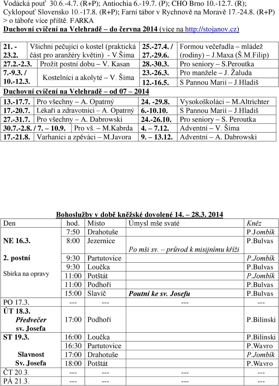 Formou večeřadla mládež (rodiny) J.Maxa (Š.M.Filip) 27.2.-2.3. Prožít postní dobu V. Kasan 28.-30.3. Pro seniory S.Peroutka 7.-9.3. / 23.-26.3. Pro manžele J. Žaluda Kostelníci a akolyté V. Šíma 10.