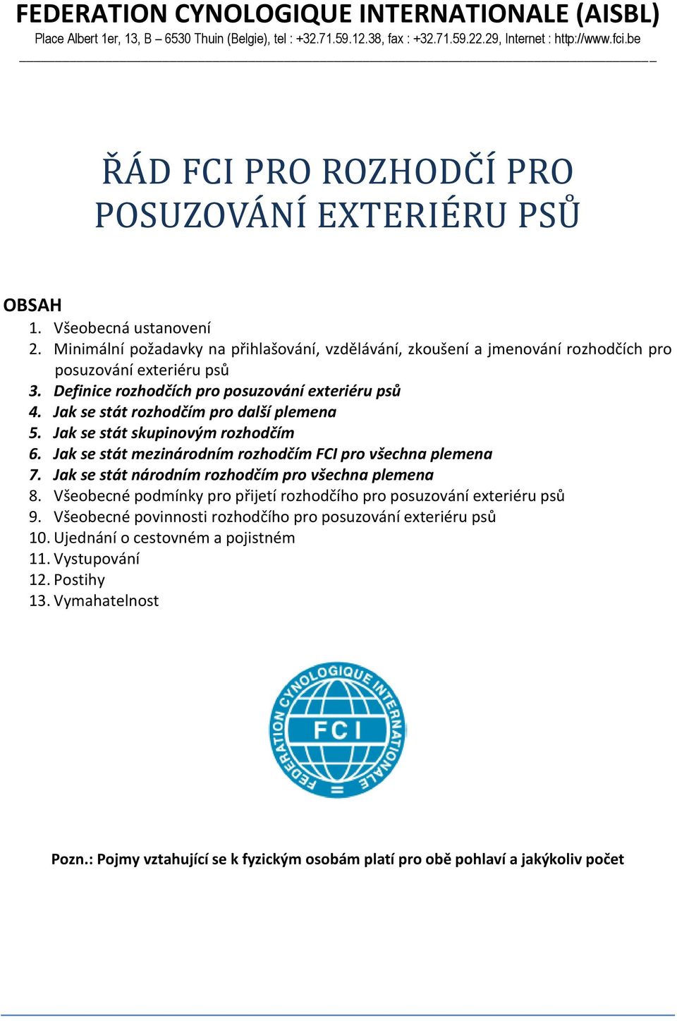 Definice rozhodčích pro posuzování exteriéru psů 4. Jak se stát rozhodčím pro další plemena 5. Jak se stát skupinovým rozhodčím 6. Jak se stát mezinárodním rozhodčím FCI pro všechna plemena 7.