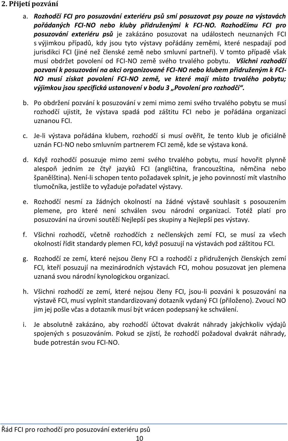 členské země nebo smluvní partneři). V tomto případě však musí obdržet povolení od FCI-NO země svého trvalého pobytu.