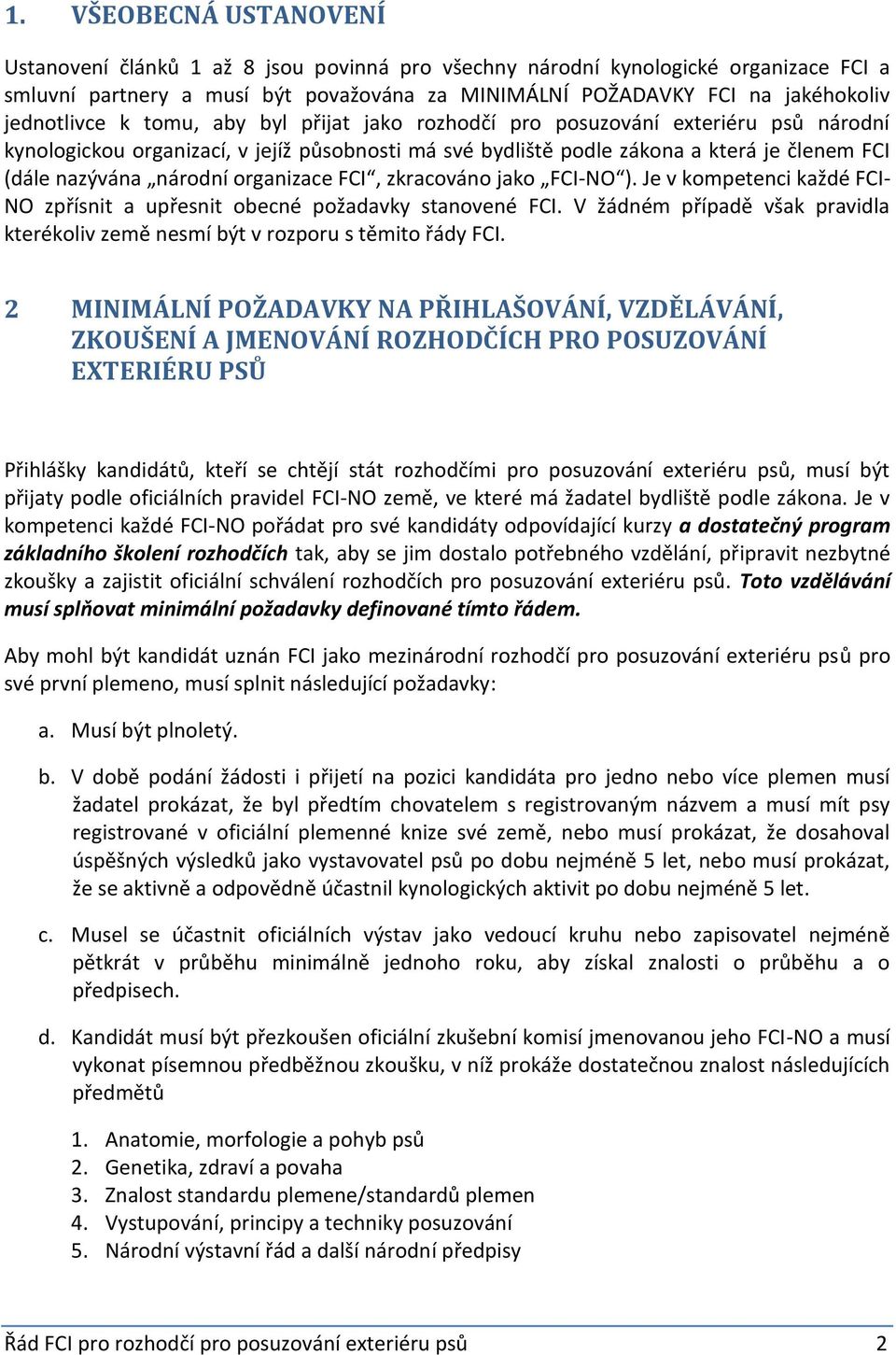 národní organizace FCI, zkracováno jako FCI-NO ). Je v kompetenci každé FCI- NO zpřísnit a upřesnit obecné požadavky stanovené FCI.