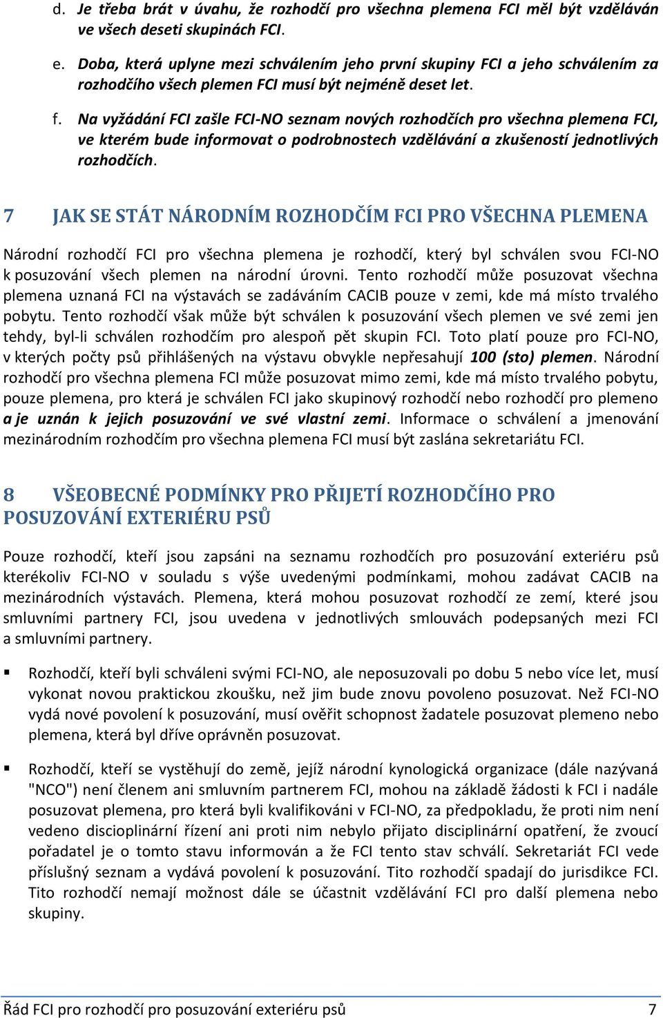 Na vyžádání FCI zašle FCI-NO seznam nových rozhodčích pro všechna plemena FCI, ve kterém bude informovat o podrobnostech vzdělávání a zkušeností jednotlivých rozhodčích.