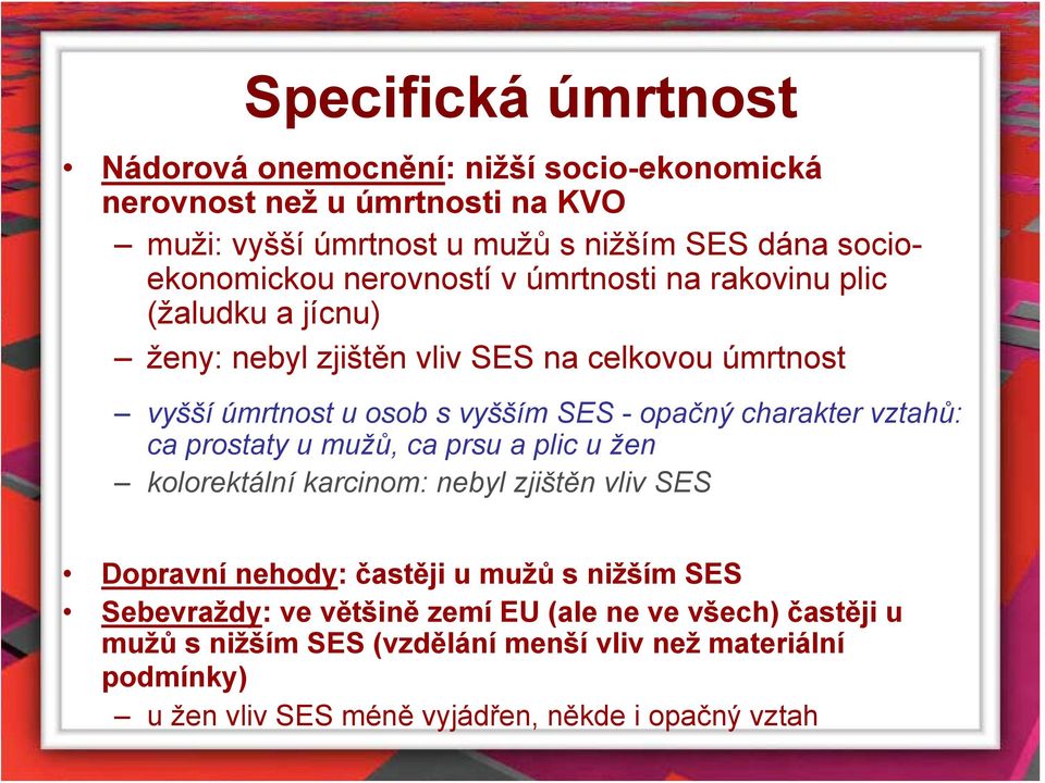 SES - opačný charakter vztahů: ca prostaty u mužů, ca prsu a plic u žen kolorektální karcinom: nebyl zjištěn vliv SES Dopravní nehody: častěji u mužů s nižším