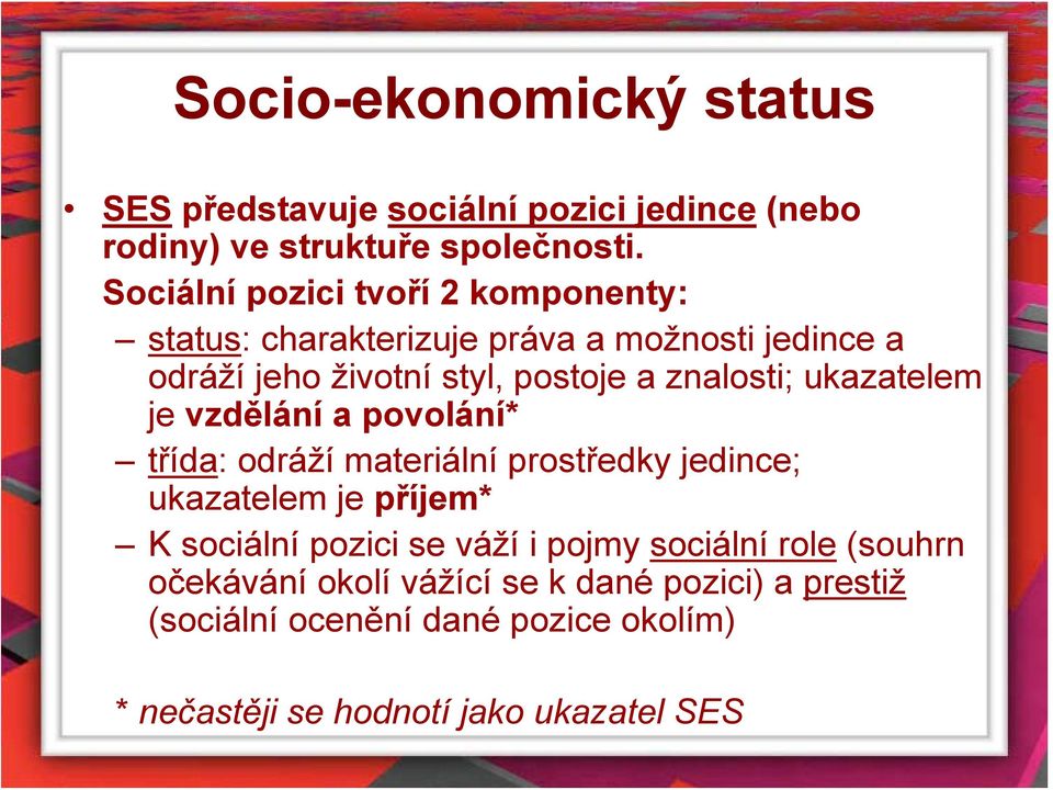 znalosti; ukazatelem je vzdělání a povolání* třída: odráží materiální prostředky jedince; ukazatelem je příjem* K sociální pozici