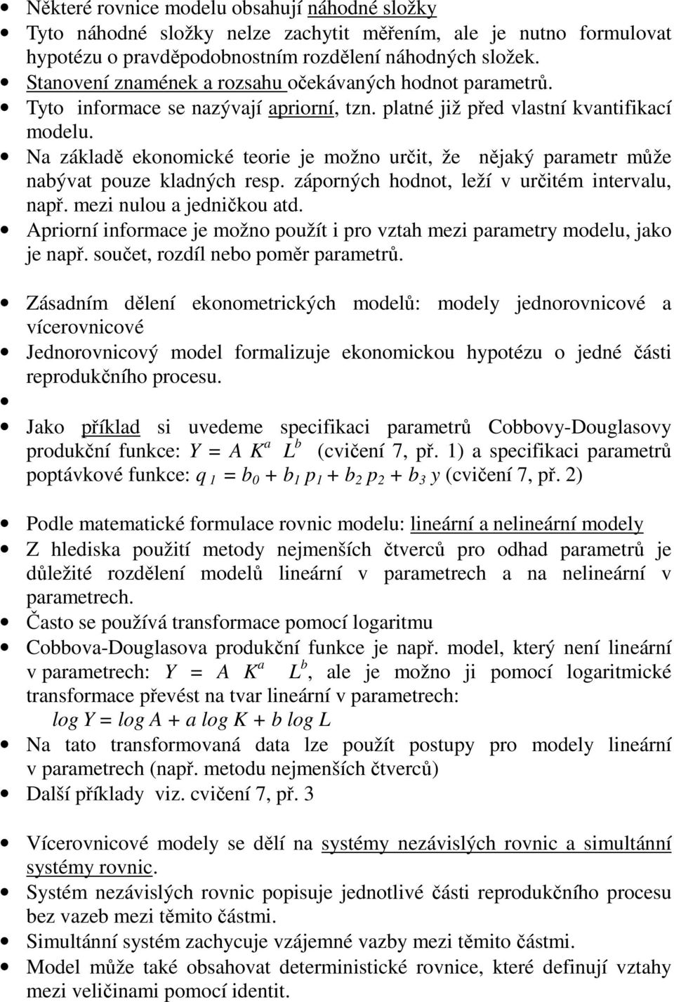Na základě ekonomické teorie je možno určit, že nějaký parametr může nabývat pouze kladných resp. záporných hodnot, leží v určitém intervalu, např. mezi nulou a jedničkou atd.