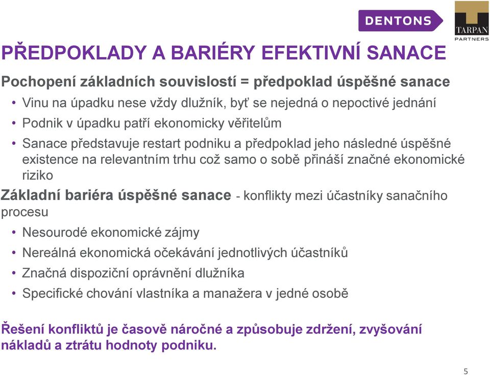 riziko Základní bariéra úspěšné sanace - konflikty mezi účastníky sanačního procesu Nesourodé ekonomické zájmy Nereálná ekonomická očekávání jednotlivých účastníků Značná