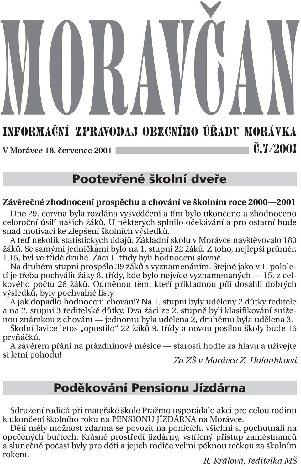 A teď několik statistických údajů. Základní školu v Morávce navštěvovalo 180 žáků. Se samými jedničkami bylo na 1. stupni 22 žáků. Z toho, nejlepší průměr, 1,15, byl ve třídě druhé. Žáci 1.