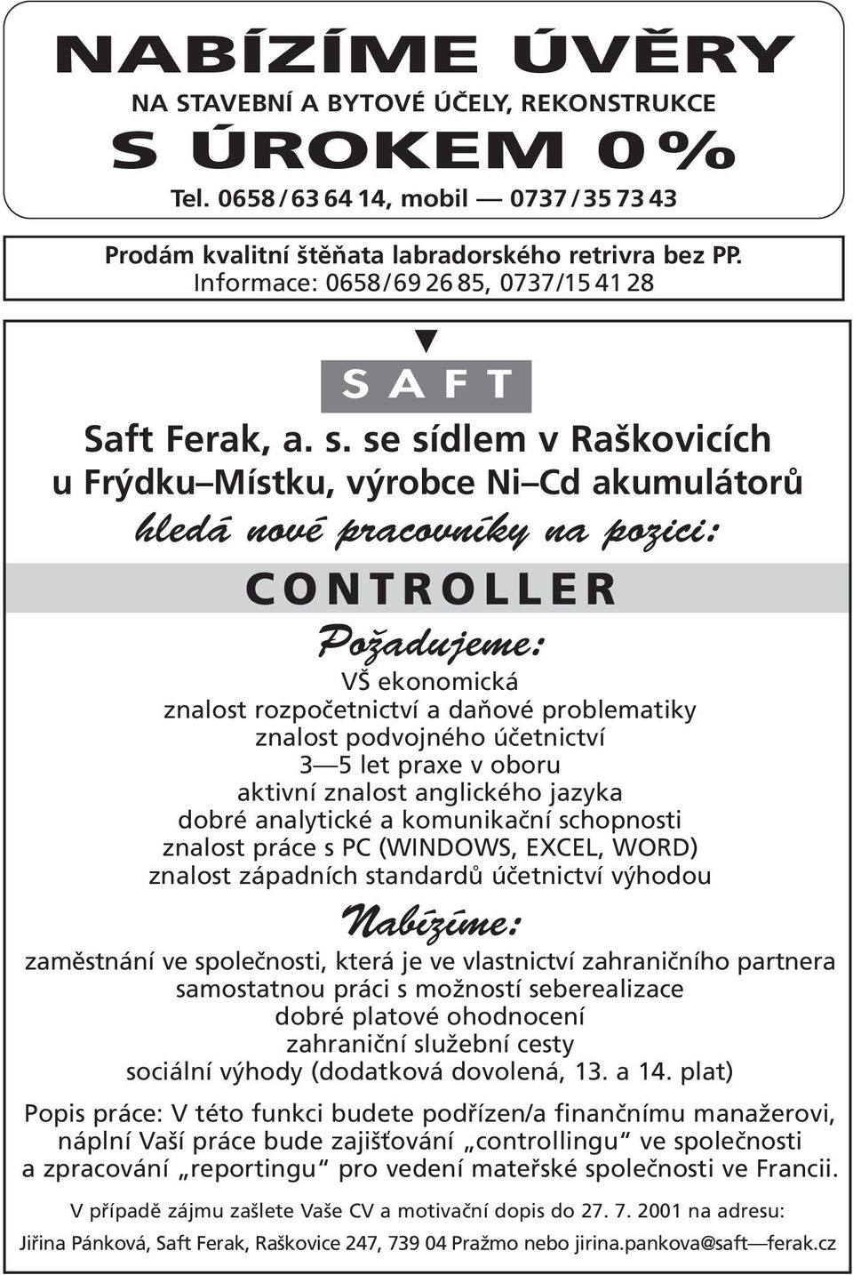 se sídlem v Raškovicích u Frýdku Místku, výrobce Ni Cd akumulátorů hledá nové pracovníky na pozici: CONTROLLER PoÏadujeme: VŠ ekonomická znalost rozpočetnictví a daňové problematiky znalost