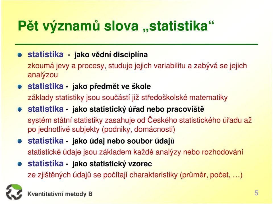 statistiky zasahuje od Českého statistického úřadu až po jednotlivé subjekty (podniky, domácnosti) statistika - jako údaj nebo soubor údajů statistické