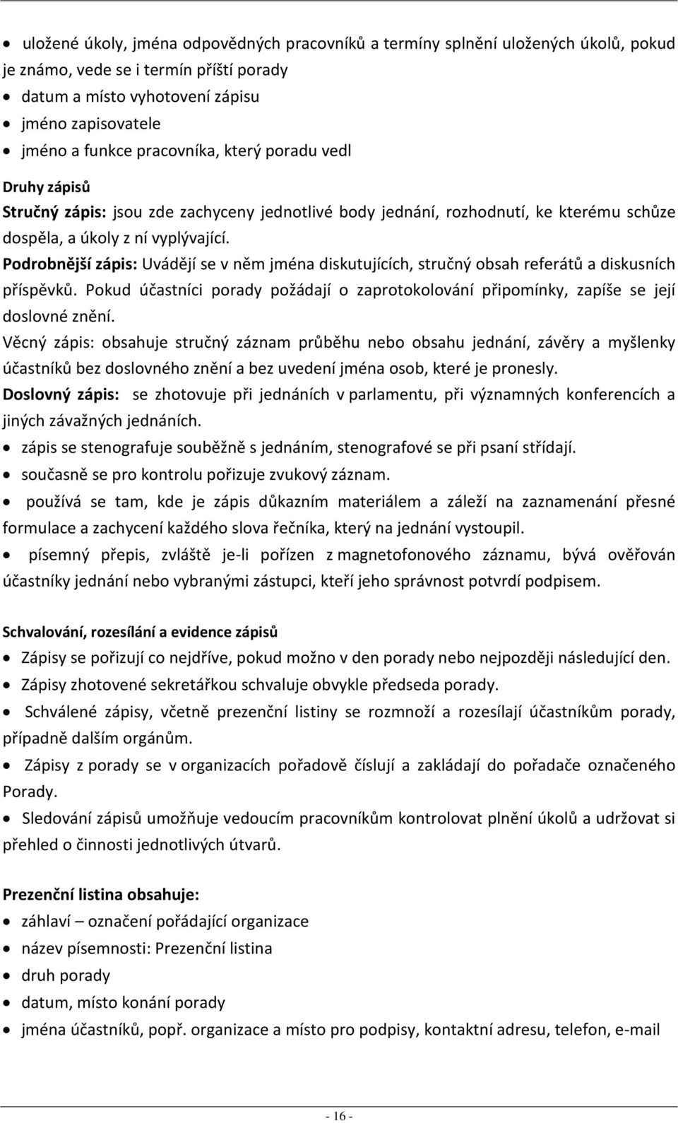 Podrobnější zápis: Uvádějí se v něm jména diskutujících, stručný obsah referátů a diskusních příspěvků. Pokud účastníci porady požádají o zaprotokolování připomínky, zapíše se její doslovné znění.