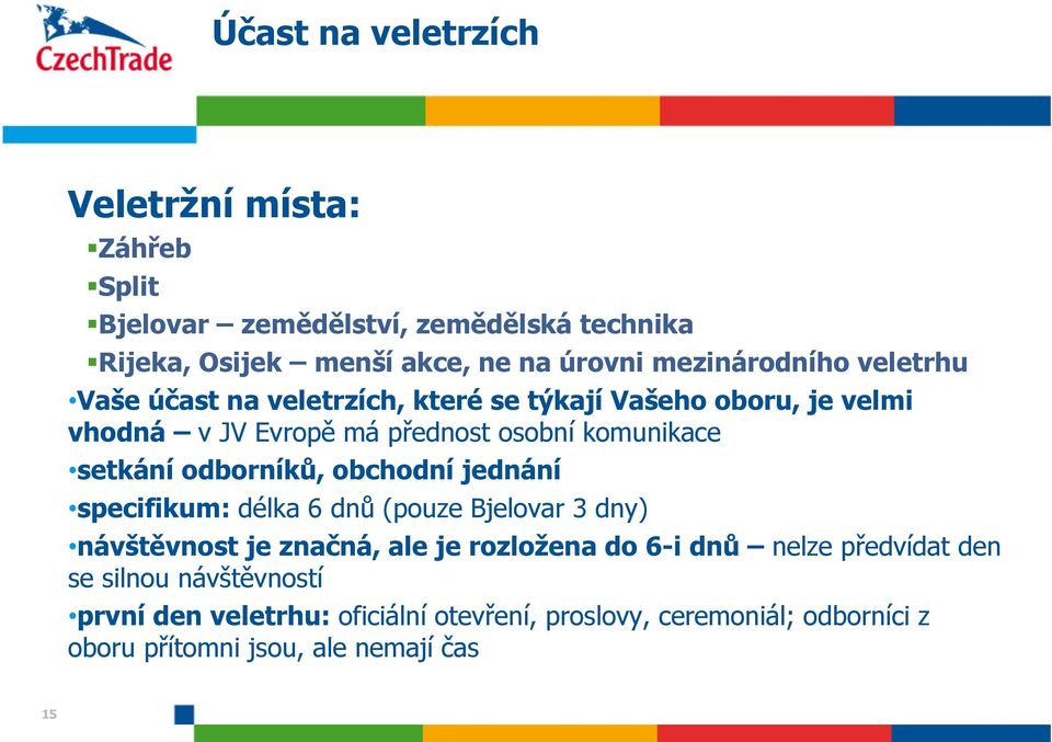 setkání odborníků, obchodní jednání specifikum: délka 6 dnů (pouze Bjelovar 3 dny) návštěvnost je značná, ale je rozložena do 6-i dnů nelze