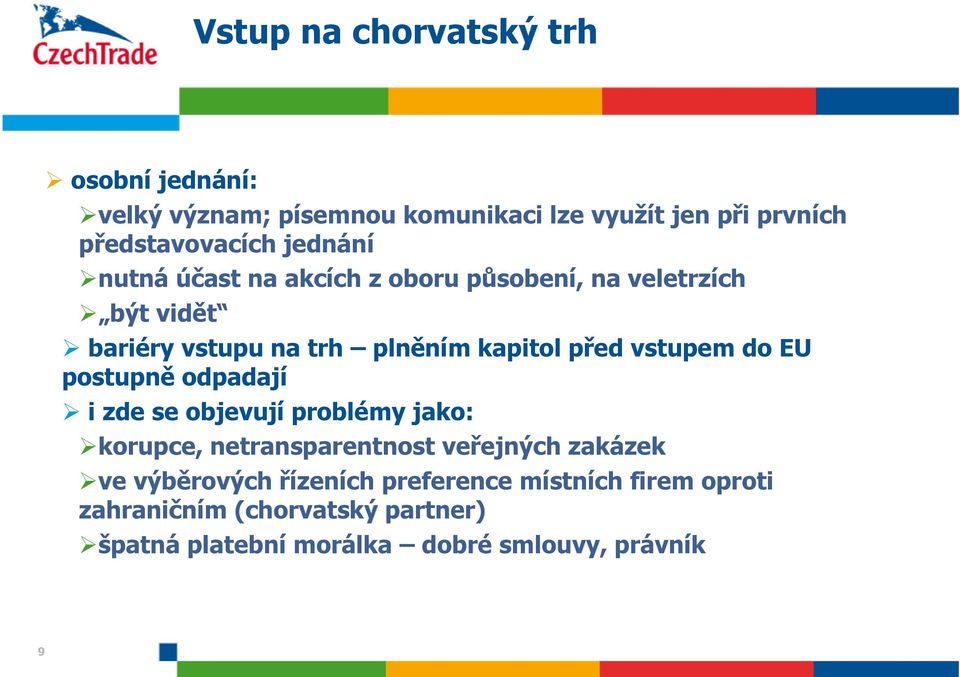 vstupem do EU postupně odpadají i zde se objevují problémy jako: korupce, netransparentnost veřejných zakázek ve