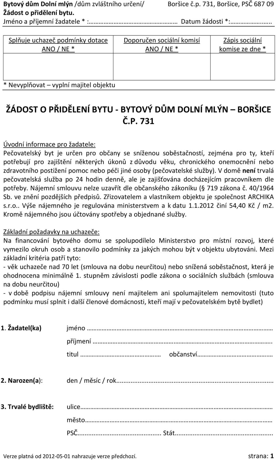 731 Úvodní informace pro žadatele: Pečovatelský byt je určen pro občany se sníženou soběstačností, zejména pro ty, kteří potřebují pro zajištění některých úkonů z důvodu věku, chronického onemocnění