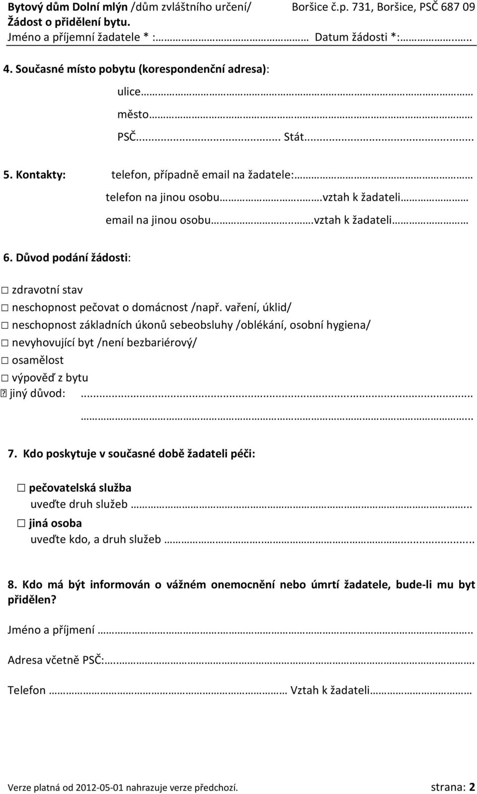 vaření, úklid/ schopnost základních úkonů sebeobsluhy /oblékání, osobní hygiena/ vyhovující byt /není bezbariérový/ osamělost výpověď z bytu jiný důvod:...... 7.