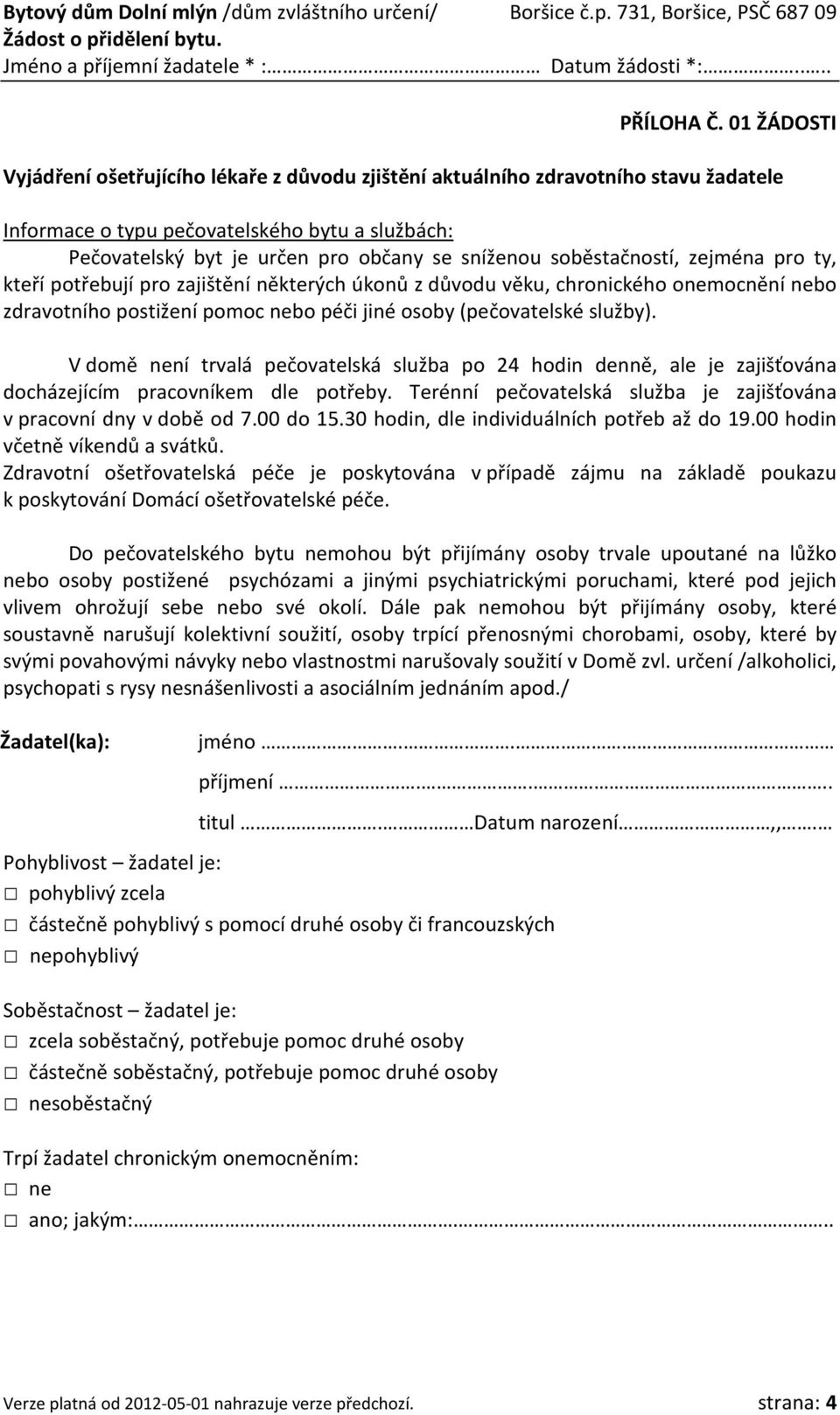 soběstačností, zejména pro ty, kteří potřebují pro zajištění některých úkonů z důvodu věku, chronického onemocnění nebo zdravotního postižení pomoc nebo péči jiné osoby (pečovatelské služby).