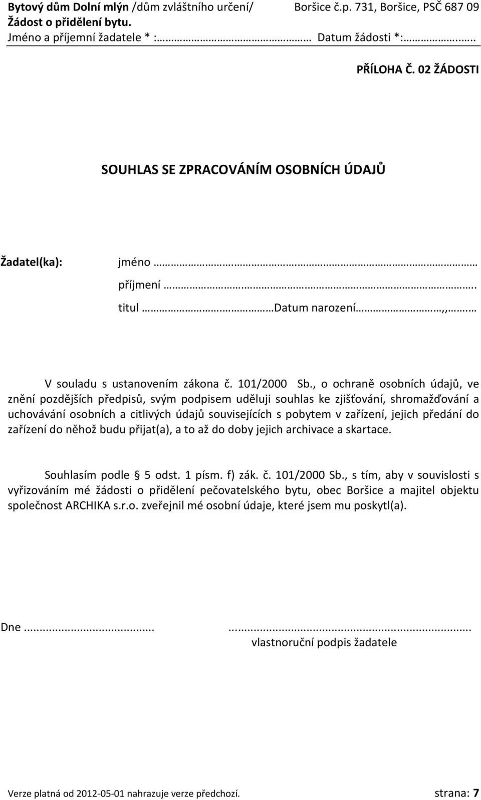 jejich předání do zařízení do něhož budu přijat(a), a to až do doby jejich archivace a skartace. Souhlasím podle 5 odst. 1 písm. f) zák. č. 101/2000 Sb.