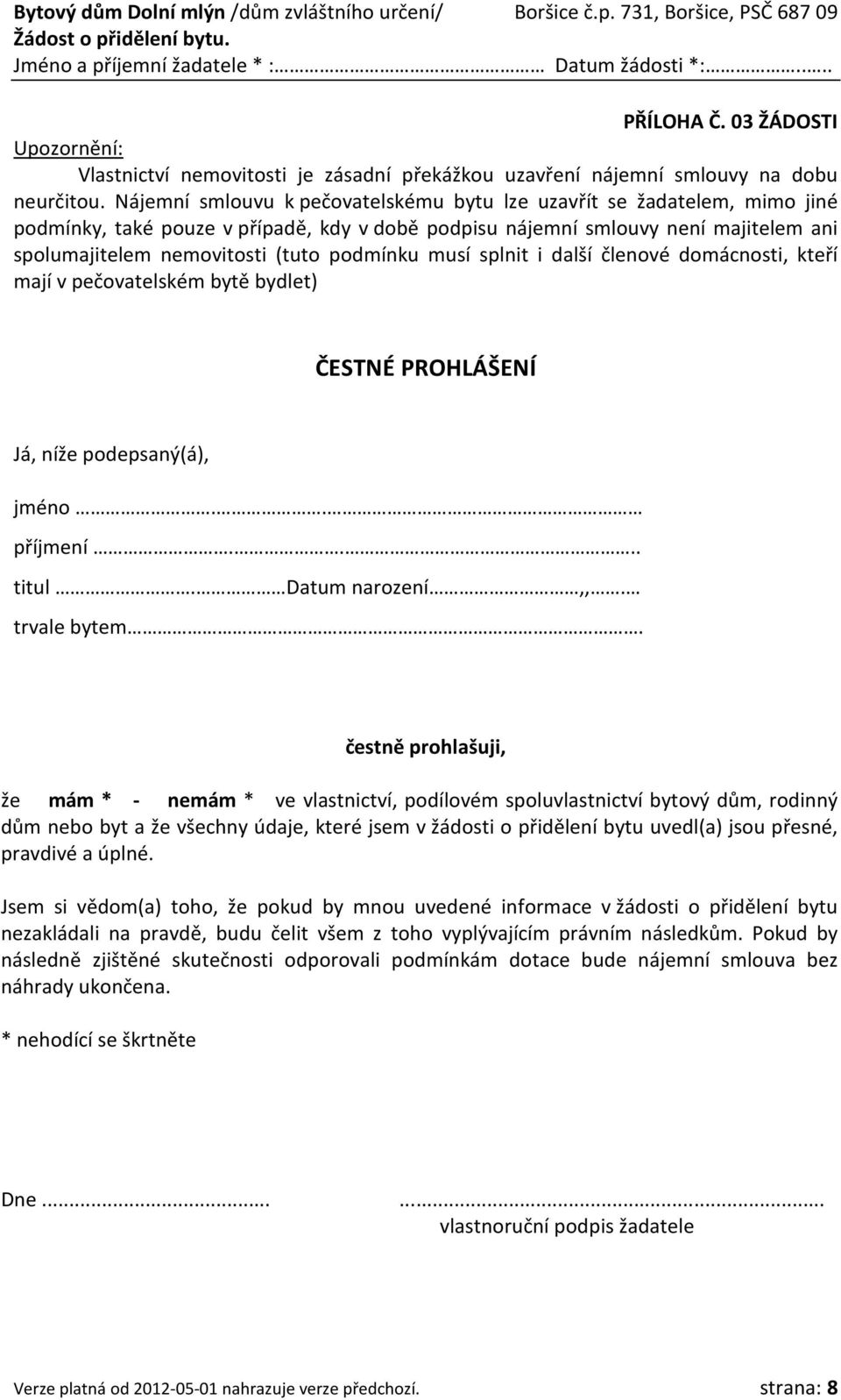 podmínku musí splnit i další členové domácnosti, kteří mají v pečovatelském bytě bydlet) ČESTNÉ PROHLÁŠENÍ Já, níže podepsaný(á), jméno.. titul. Datum narození,,. trvale bytem.