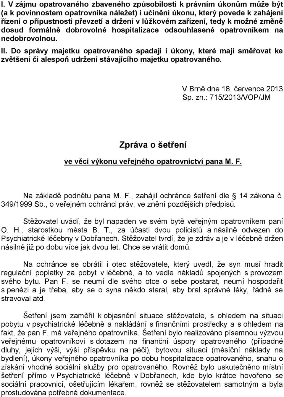Do správy majetku opatrovaného spadají i úkony, které mají směřovat ke zvětšení či alespoň udržení stávajícího majetku opatrovaného. V Brně dne 18. července 2013 Sp. zn.