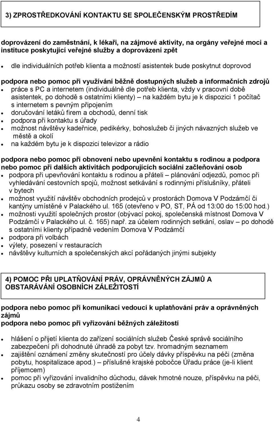 potřeb klienta, vždy v pracovní době asistentek, po dohodě s ostatními klienty) na každém bytu je k dispozici 1 počítač s internetem s pevným připojením doručování letáků firem a obchodů, denní tisk