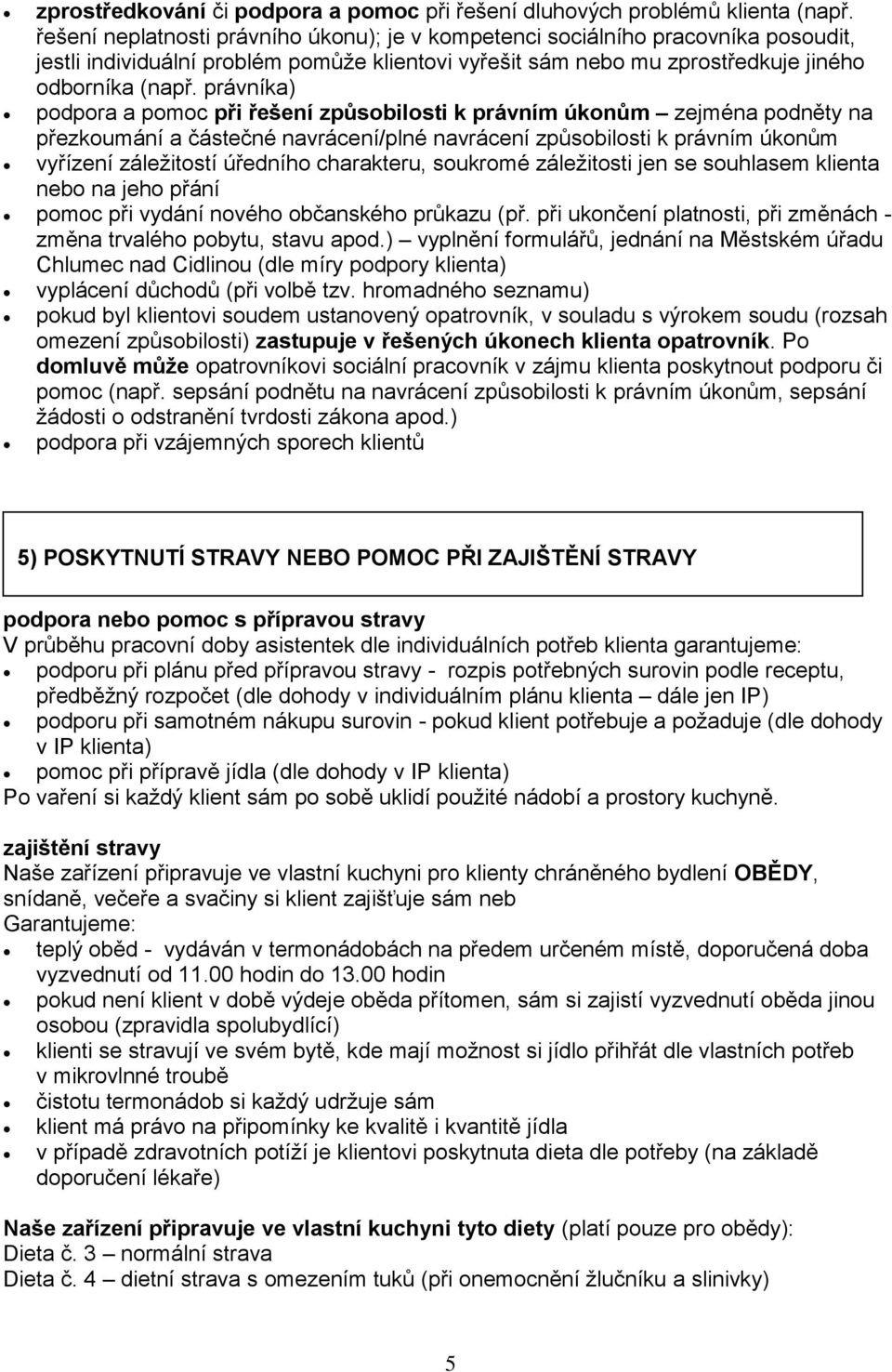 právníka) podpora a pomoc při řešení způsobilosti k právním úkonům zejména podněty na přezkoumání a částečné navrácení/plné navrácení způsobilosti k právním úkonům vyřízení záležitostí úředního