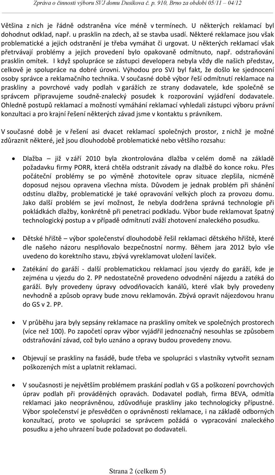 odstraňování prasklin omítek. I když spolupráce se zástupci developera nebyla vždy dle našich představ, celkově je spolupráce na dobré úrovni.