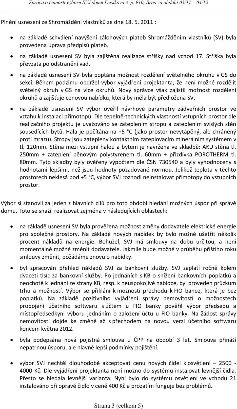 Během podzimu obdržel výbor vyjádření projektanta, že není možné rozdělit světelný okruh v GS na více okruhů.