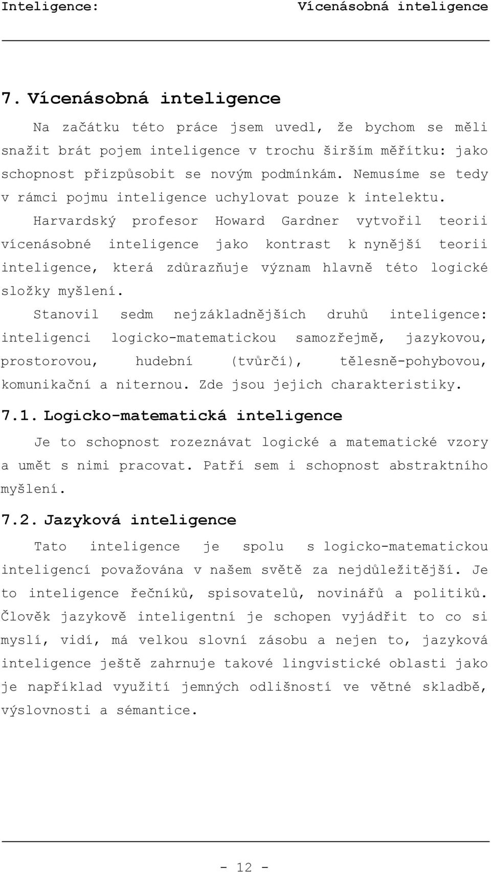 Nemusíme se tedy v rámci pojmu inteligence uchylovat pouze k intelektu.