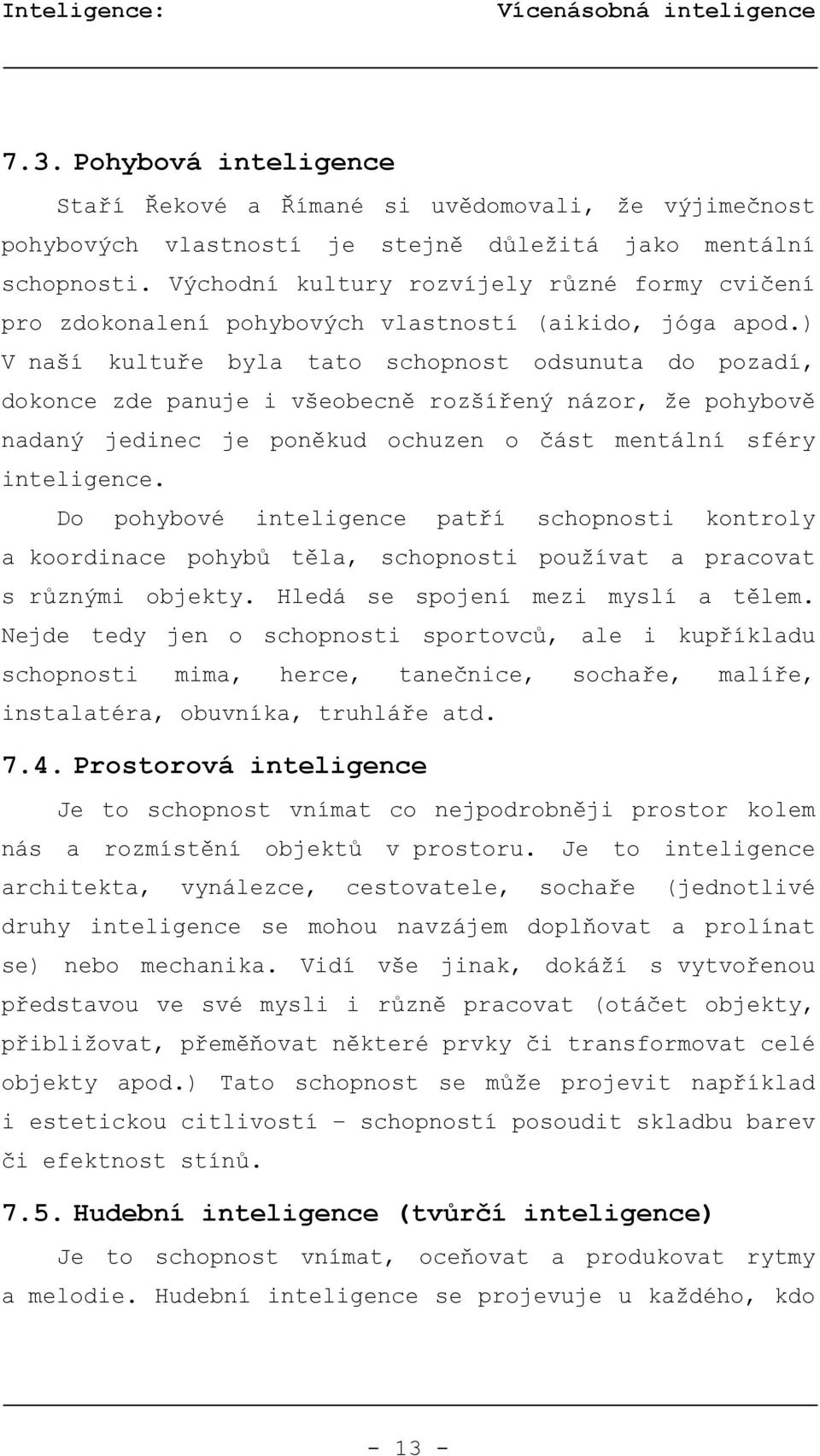 ) V naší kultuře byla tato schopnost odsunuta do pozadí, dokonce zde panuje i všeobecně rozšířený názor, že pohybově nadaný jedinec je poněkud ochuzen o část mentální sféry inteligence.