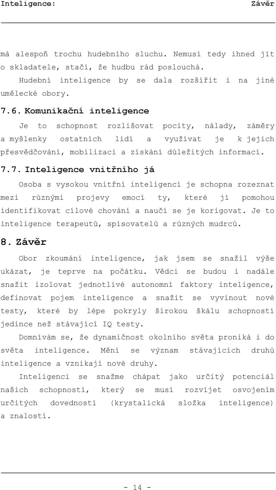 7. Inteligence vnitřního já Osoba s vysokou vnitřní inteligencí je schopna rozeznat mezi různými projevy emocí ty, které jí pomohou identifikovat cílové chování a naučí se je korigovat.